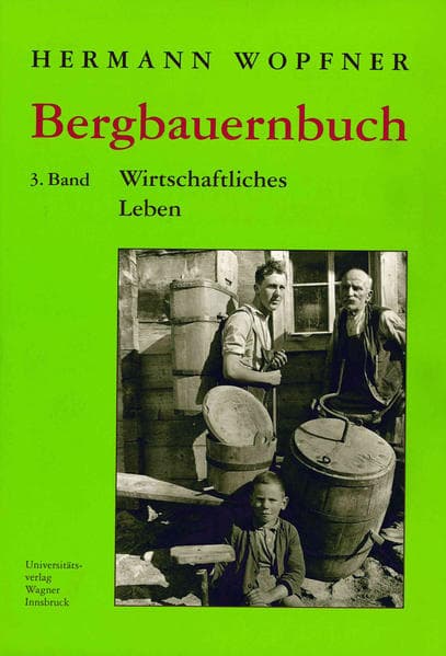 Bergbauernbuch. Von Arbeit und Leben des Tiroler Bergbauern. Band 3: Wirtschaftliches Leben