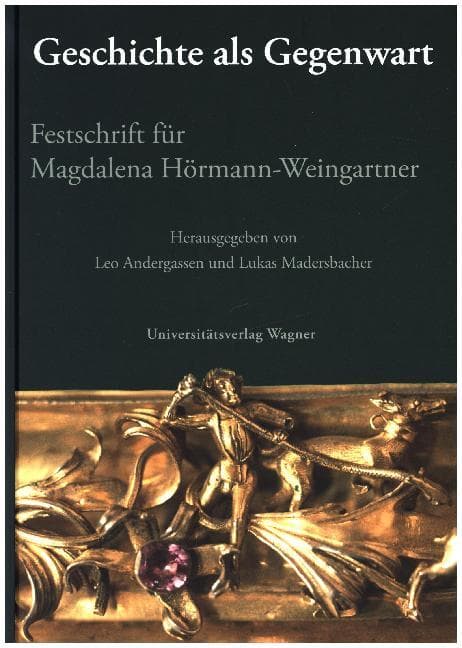 Geschichte als Gegenwart: Festschrift für Magdalena Hörmann-Weingartner
