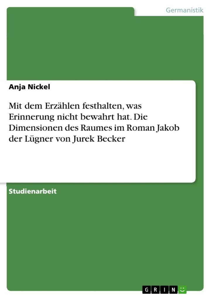 Mit dem Erzählen festhalten, was Erinnerung nicht bewahrt hat. Die Dimensionen des Raumes im Roman Jakob der Lügner von Jurek Becker