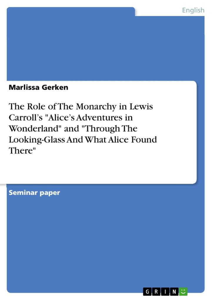 The Role of The Monarchy in Lewis Carroll's "Alice's Adventures in Wonderland" and "Through The Looking-Glass And What Alice Found There"