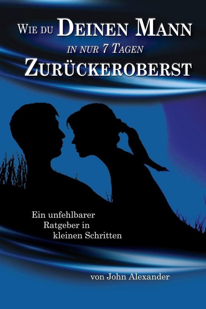 Wie du deinen Mann in nur 7 Tagen zurückeroberst