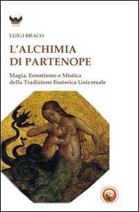 L' alchimia di Partenope. Magia, ermetismo e mistica della tradizione esoterica universale