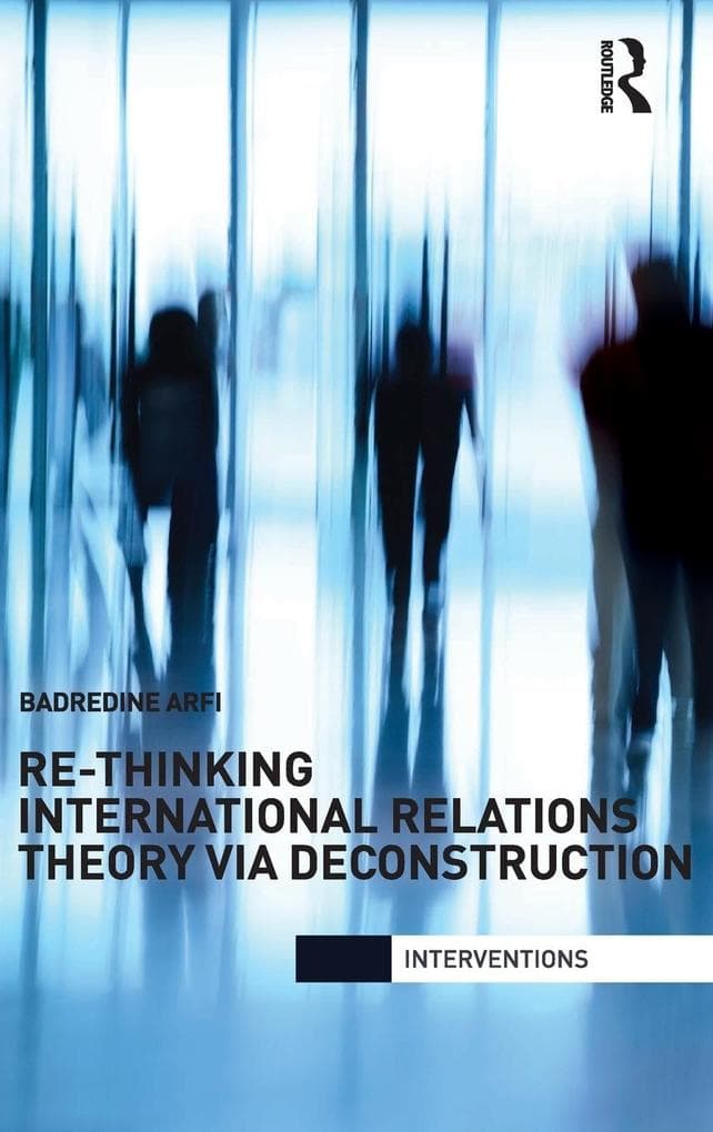 Re-Thinking International Relations Theory via Deconstruction