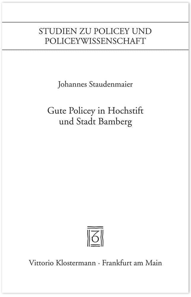 Gute Policey in Hochstift und Stadt Bamberg: Normgebung, Herrschaftspraxis und Machtbeziehungen vor dem Dreißigjährigen Krieg