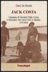 Jack Costa. L'epopea di Giovanni Dalla Costa, il trevisano che cercò l'oro in Alaska, e lo trovò
