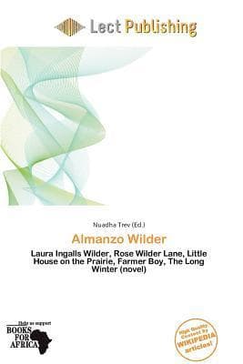 Almanzo Wilder: Laura Ingalls Wilder, Rose Wilder Lane, Little House on the Prairie, Farmer Boy, The Long Winter (novel)