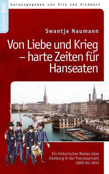 Von Liebe und Krieg - harte Zeiten für Hanseaten: Ein historischer Roman über Hamburg i.d. Franzosenzeit 1806-1814