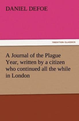 A Journal of the Plague Year, written by a citizen who continued all the while in London