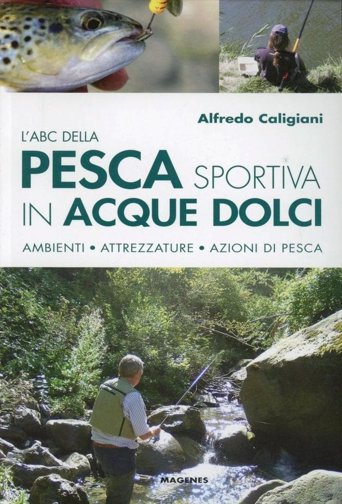 L' ABC della pesca sportiva in acque dolci. Ambienti, attrezzature, azioni di pesca