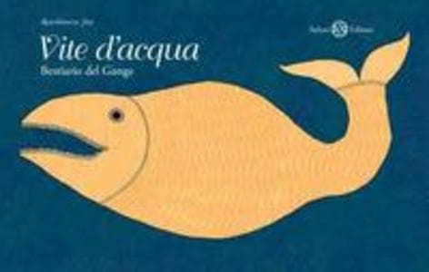 Vite d'acqua. Bestiario del Gange