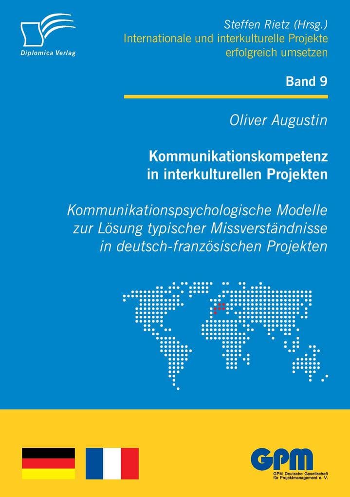Kommunikationskompetenz in interkulturellen Projekten - Kommunikationspsychologische Modelle zur Lösung typischer Missverständnisse in deutsch-französischen Projekten