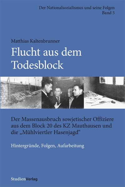 Flucht aus dem Todesblock: Der Massenausbruch sowjetischer Offiziere aus dem Block 20 des KZ Mauthausen und die "Mühlviertler Hasenjagd". Hintergründe, Folgen, Aufarbeitung