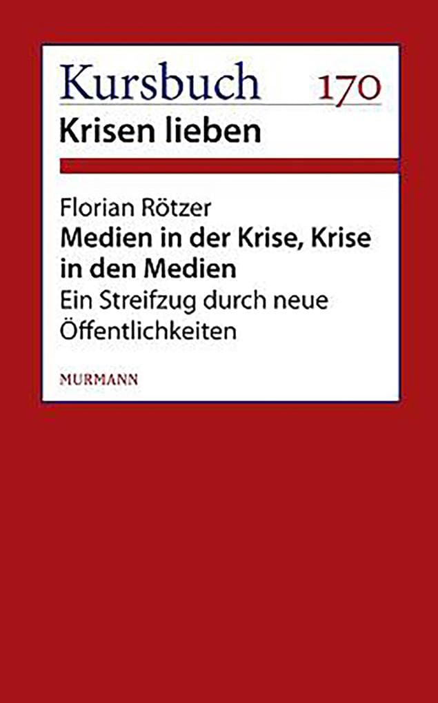 Medien in der Krise. Krise in den Medien.: Ein Streifzug durch neue Öffentlichkeiten