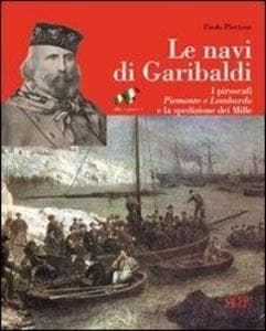 Le navi di Garibaldi. La storia dei piroscafi Piemonte e Lombardo e la spedizione dei Mille attraverso documenti inediti