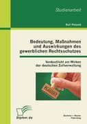 Bedeutung, Maßnahmen und Auswirkungen des gewerblichen Rechtsschutzes: Verdeutlicht am Wirken der de