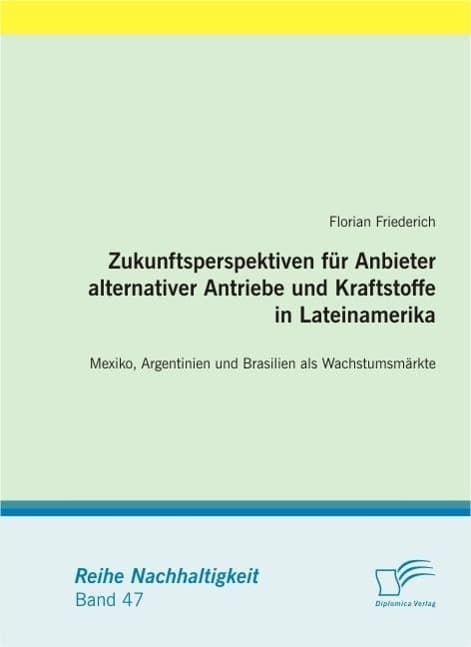 Zukunftsperspektiven für Anbieter alternativer Antriebe und Kraftstoffe in Lateinamerika: Mexiko, Argentinien und Brasilien als Wachstumsmärkte