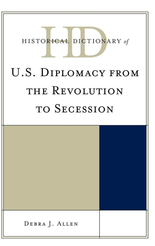 Historical Dictionary of U.S. Diplomacy from the Revolution to Secession