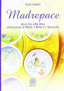 Madrepace. Una via alla dea attraverso il mito, l'arte e i tarocchi