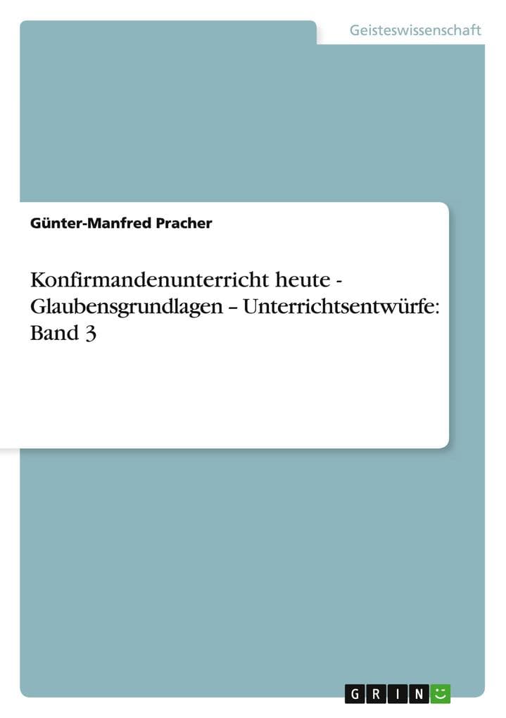 Konfirmandenunterricht heute - Glaubensgrundlagen - Unterrichtsentwürfe: Band 3