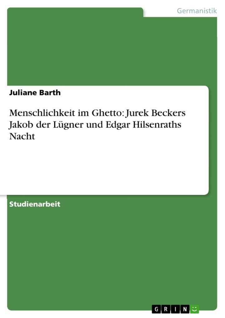 Menschlichkeit im Ghetto: Jurek Beckers Jakob der Lügner und Edgar Hilsenraths Nacht