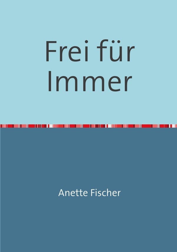 Frei für Immer: Wenn die Sinnlichkeit erwacht, verändert sich die Welt