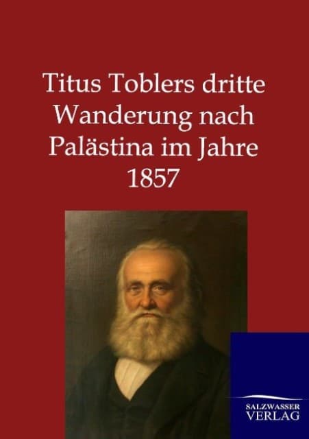 Titus Toblers dritte Wanderung nach Palästina im Jahre 1857