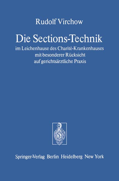 Die Sections-Technik im Leichenhause des Charité-Krankenhauses mit besonderer Rücksicht auf gerichtsärztliche Praxis