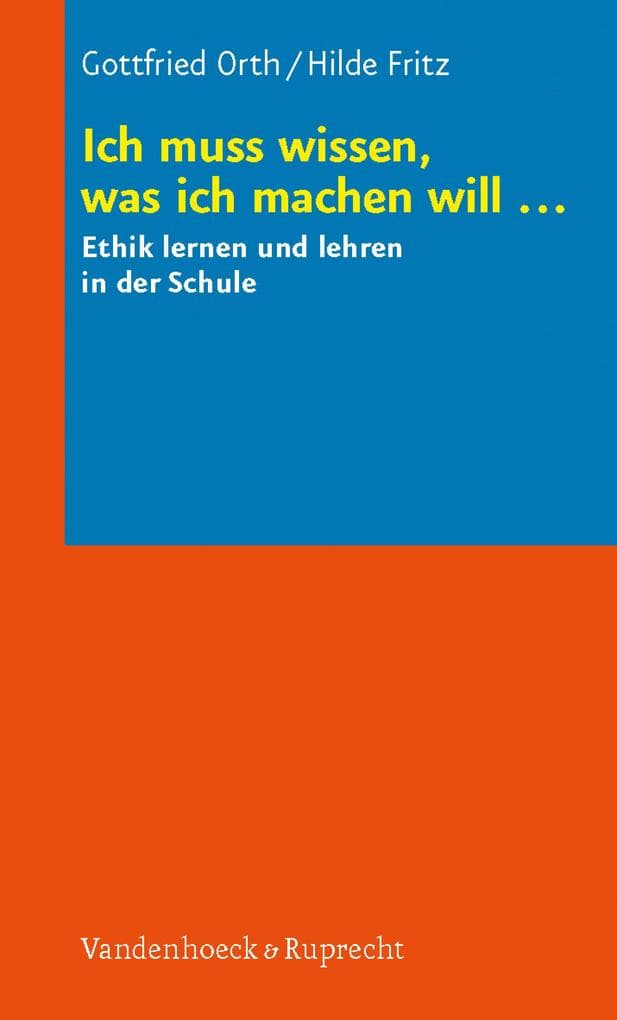 Ich muss wissen, was ich machen will ...: Ethik lernen und lehren in der Schule