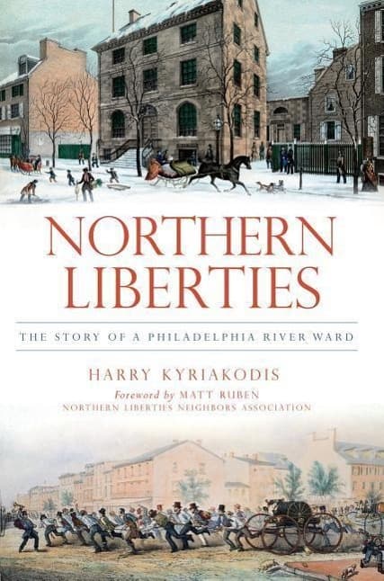 Northern Liberties:: The Story of a Philadelphia River Ward