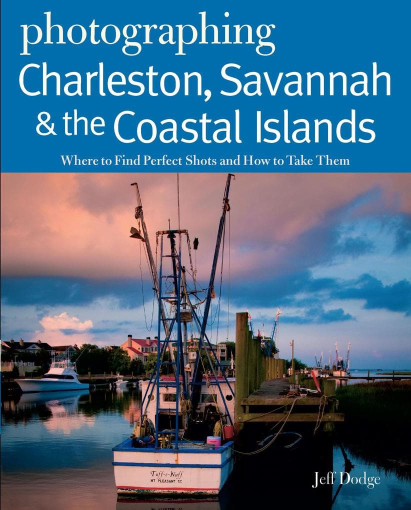 Photographing Charleston, Savannah & the Coastal Islands: Where to Find Perfect Shots and How to Take Them