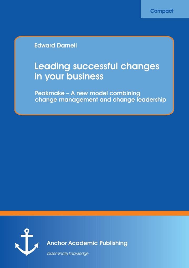 Leading successful changes in your business: Peakmake - A new model combining change management and change leadership