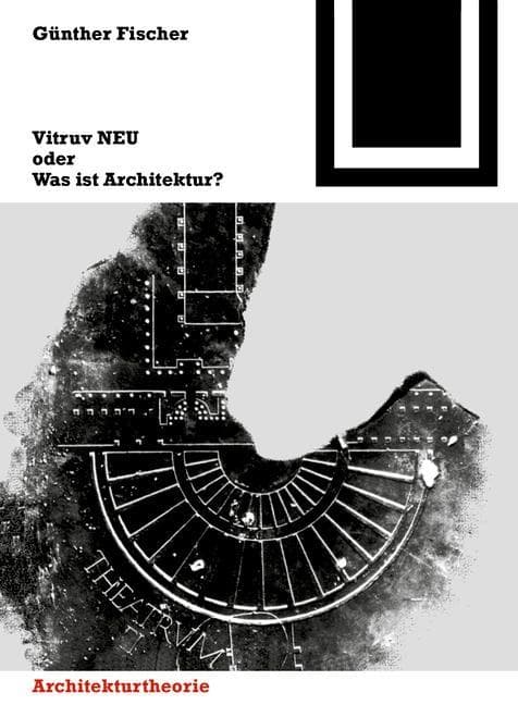 Vitruv NEU oder Was ist Architektur?