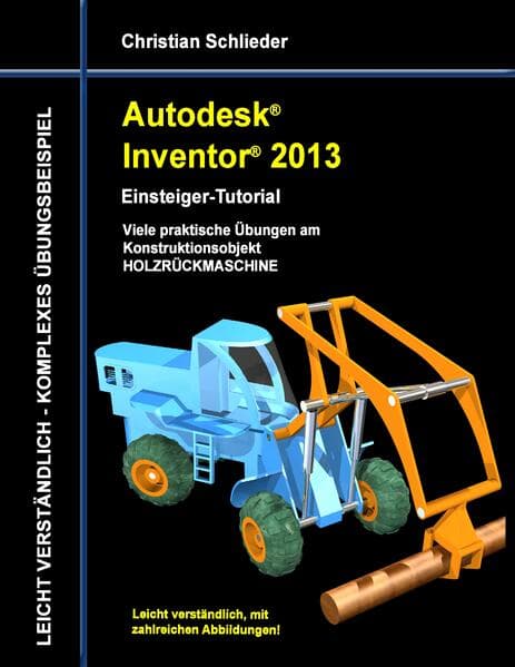 Autodesk Inventor 2013 - Einsteiger-Tutorial: Viele praktische Übungen am Konstruktionsobjekt HOLZRÜCKMASCHINE