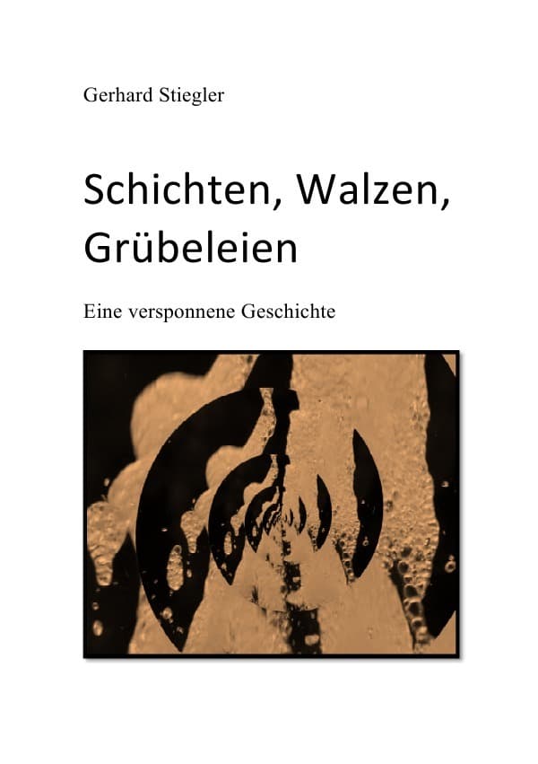 Schichten, Walzen, Grübeleien: Eine versponnene Geschichte eines in seinen Gedanken Verlorenen