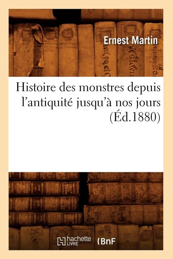 Histoire Des Monstres Depuis l'Antiquité Jusqu'à Nos Jours (Éd.1880)