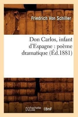 Don Carlos, Infant d'Espagne: Poème Dramatique (Éd.1881)