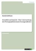 Sexualität und Sprache - Eine Untersuchung des Pornographiekonsums bei Jugendlichen