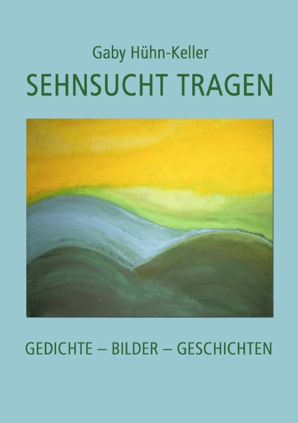 Sehnsucht tragen: Gedichte - Bilder - Geschichten
