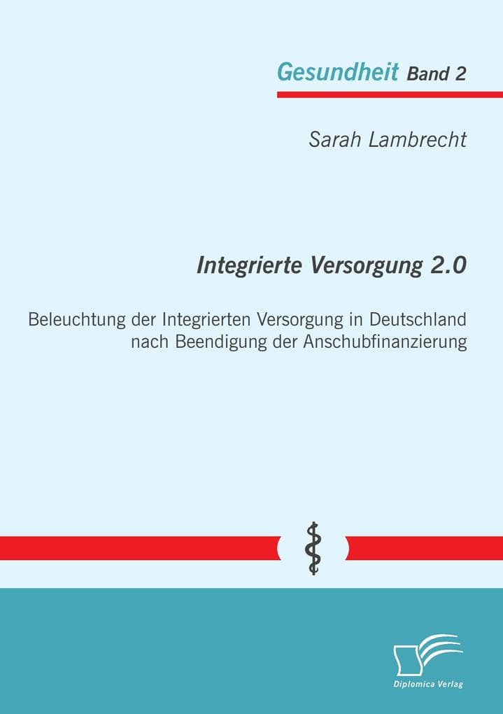 Integrierte Versorgung 2.0: Beleuchtung der Integrierten Versorgung in Deutschland nach Beendigung der Anschubfinanzierung