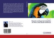 Parrots and parrot claylicks of Peru and South America
