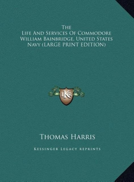 The Life And Services Of Commodore William Bainbridge, United States Navy (LARGE PRINT EDITION)