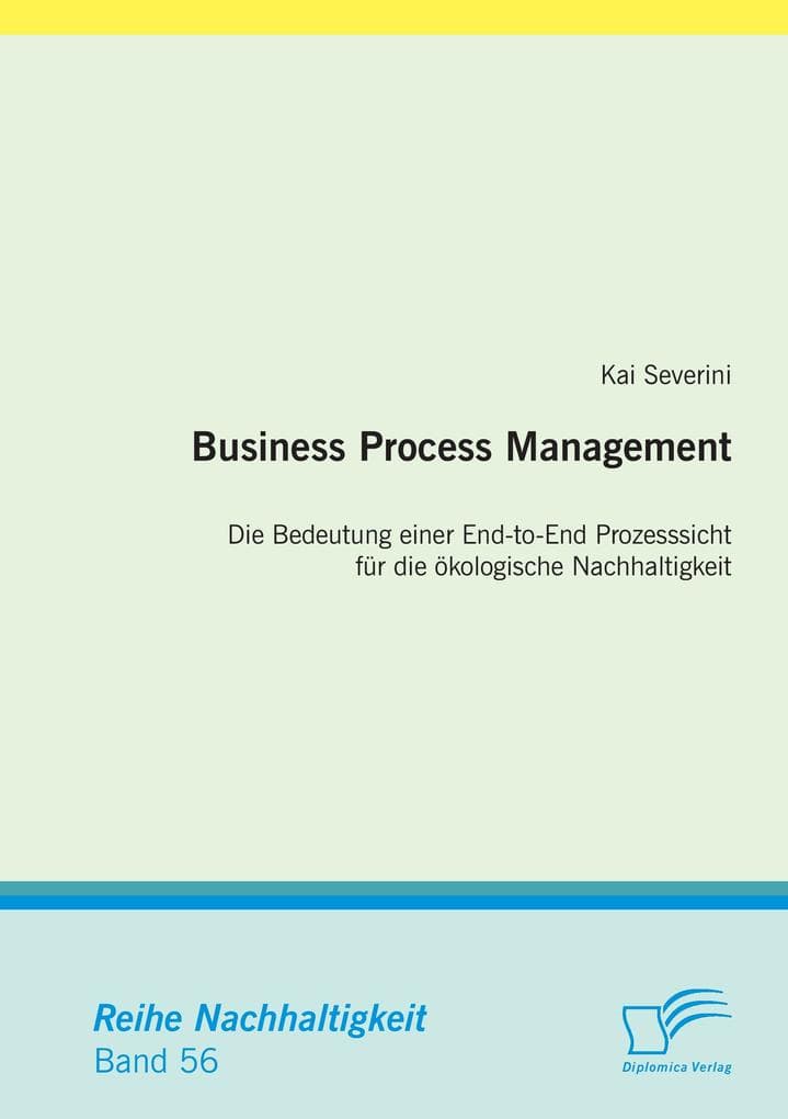 Business Process Management: Die Bedeutung einer End-to-End Prozesssicht für die ökologische Nachhaltigkeit