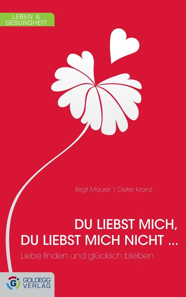 Du liebst mich, du liebst mich nicht ...: Liebe finden und glücklich bleiben