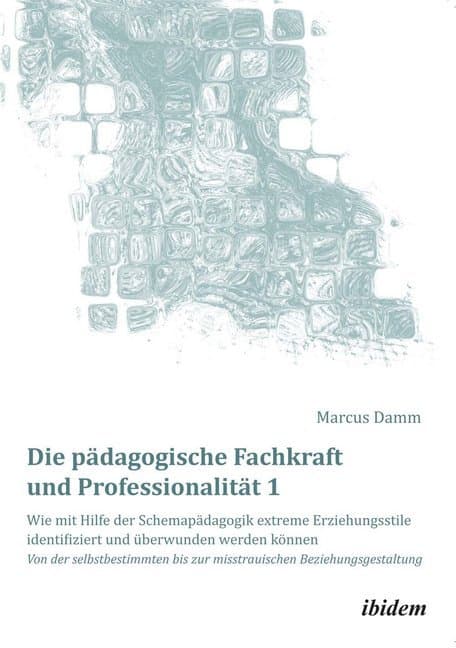 Die pädagogische Fachkraft und Professionalität: Wie mit Hilfe der Schemapädagogik extreme Erziehung