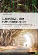 Alternativen zum Lohnarbeitssystem. Führungsverhalten und innovatives Management für eine sinnstifte