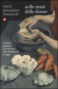 Nelle mani delle donne. Nutrire, guarire, avvelenare dal Medioevo a oggi