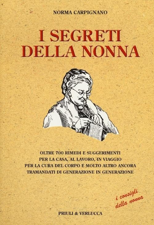 I segreti della nonna. Oltre 700 rimedi e suggerimenti per la casa, al lavoro, in viaggio per la cura del corpo e molto altro ancora tramandati di generazione...