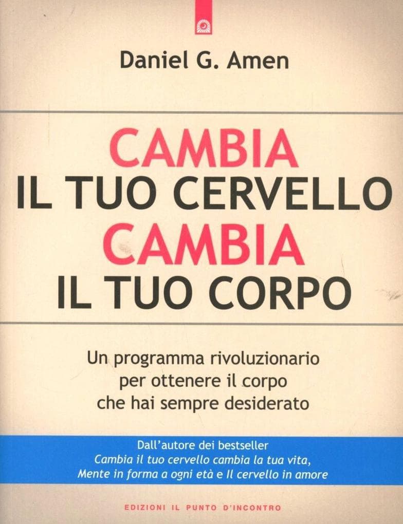 Cambia il tuo cervello, cambia il tuo corpo. Un programma rivoluzionario per ottenere il corpo che hai sempre desiderato