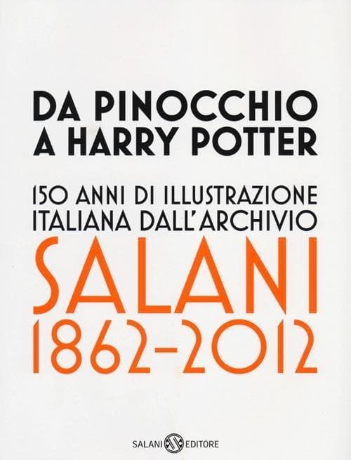 Da Pinocchio a Harry Potter. 150 anni di illustrazione italiana dall'Archivio Salani 1862-2012. Catalogo della mostra (Milano, 18 ottobre 2012-6 gennaio 2013)