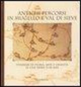 Antichi percorsi in Mugello e val di Sieve. Itinerari di storia, arte e umanità in una terra toscana
